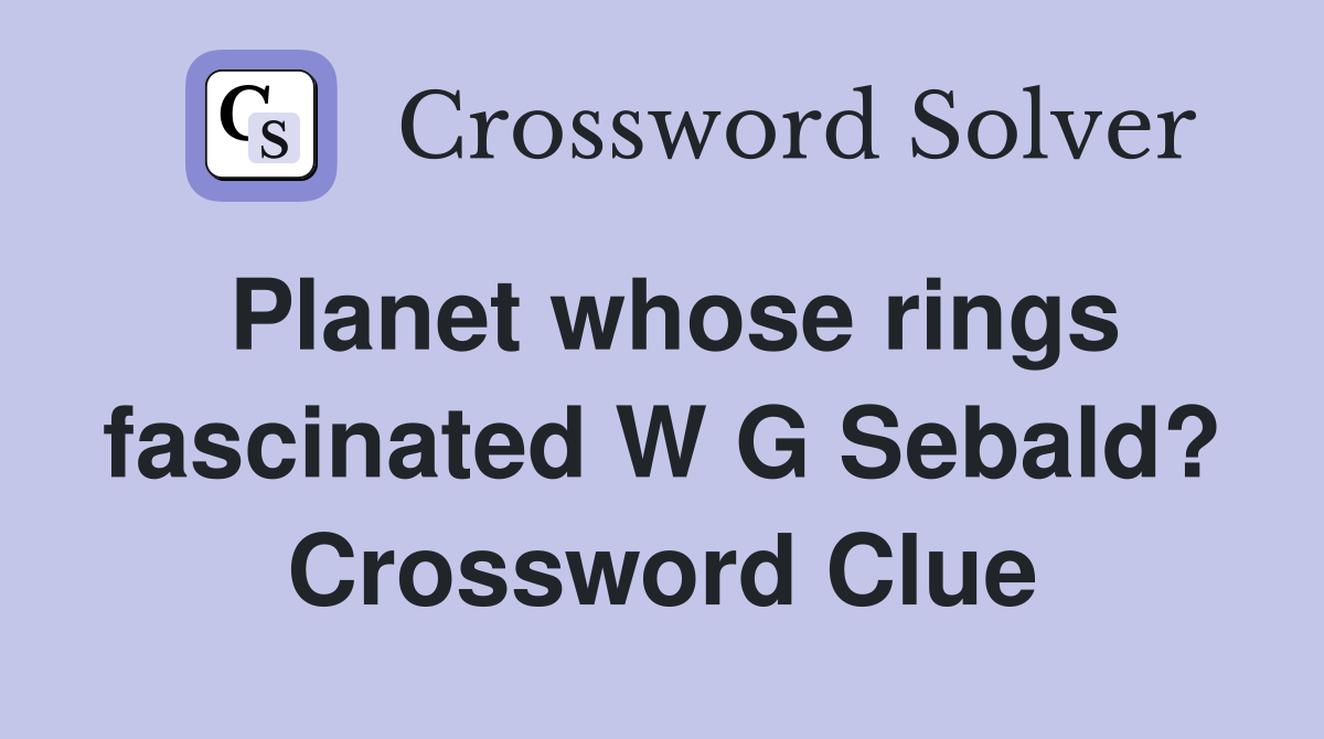 Planet whose rings fascinated W G Sebald? Crossword Clue
