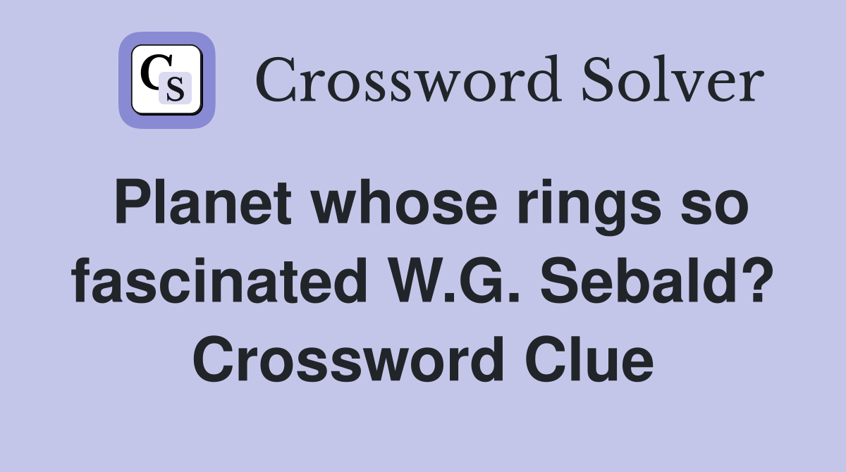Planet whose rings so fascinated W.G. Sebald? Crossword Clue