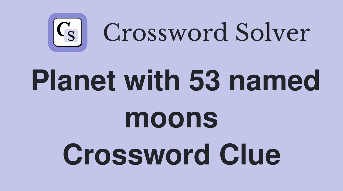 Planet with 53 named moons Crossword Clue