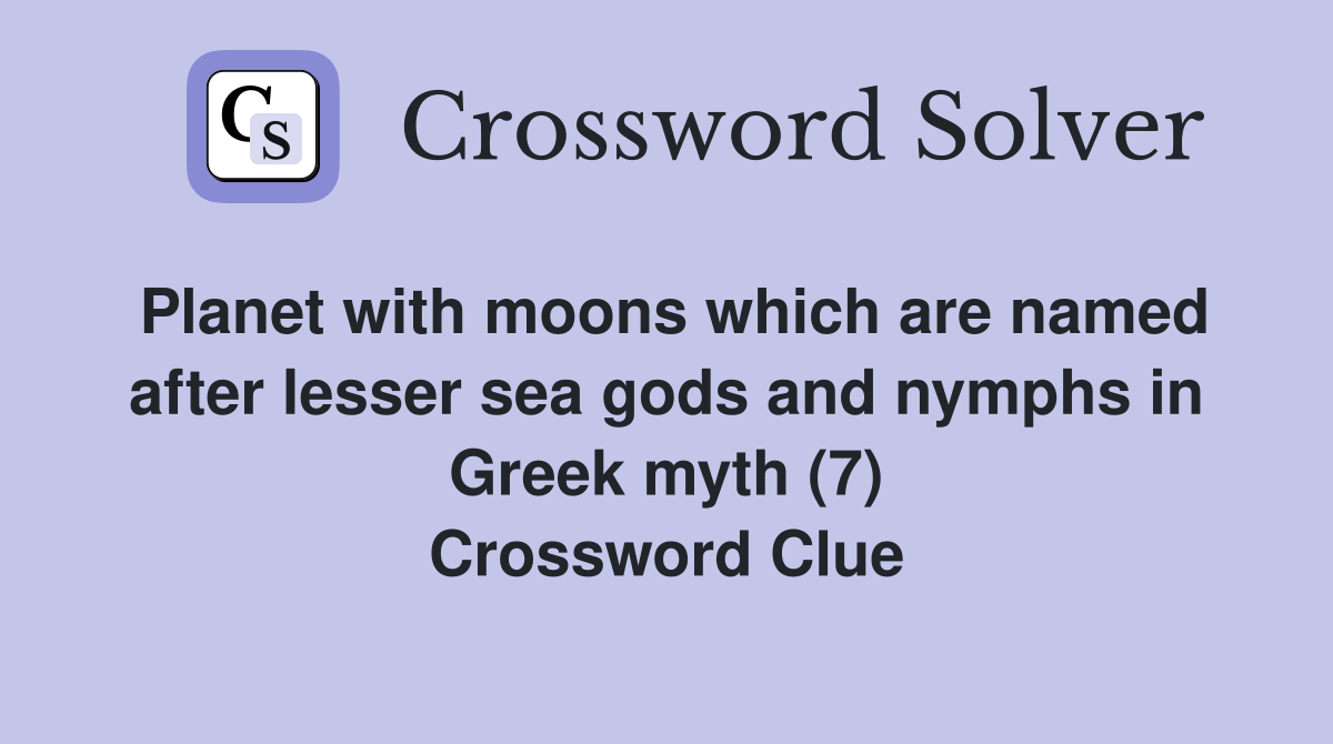 Planet with moons which are named after lesser sea gods and nymphs in Greek myth (7) Crossword Clue