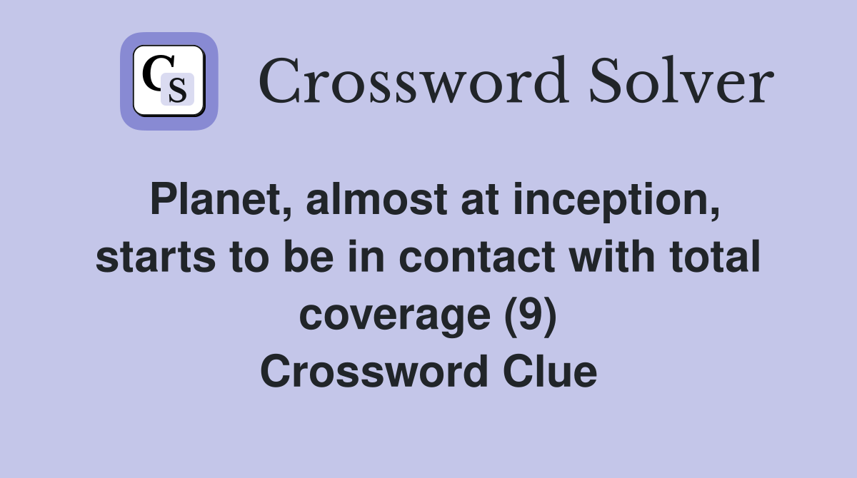 Planet, almost at inception, starts to be in contact with total coverage (9) Crossword Clue