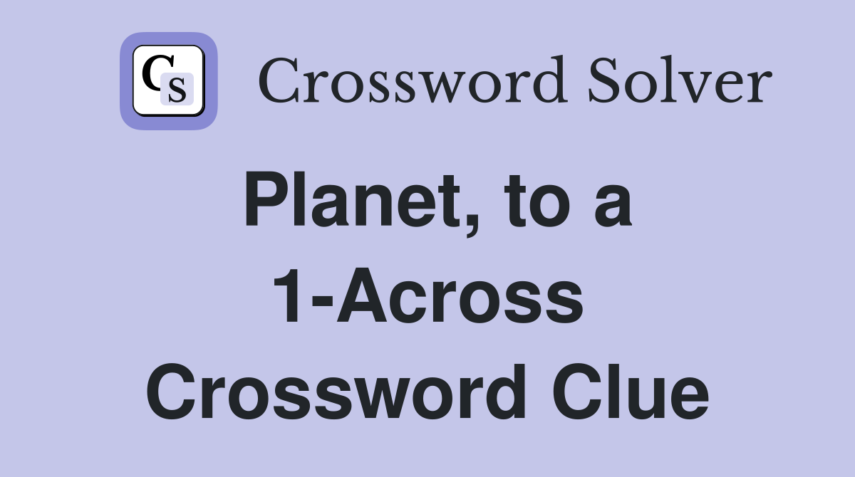 Planet, to a 1-Across Crossword Clue