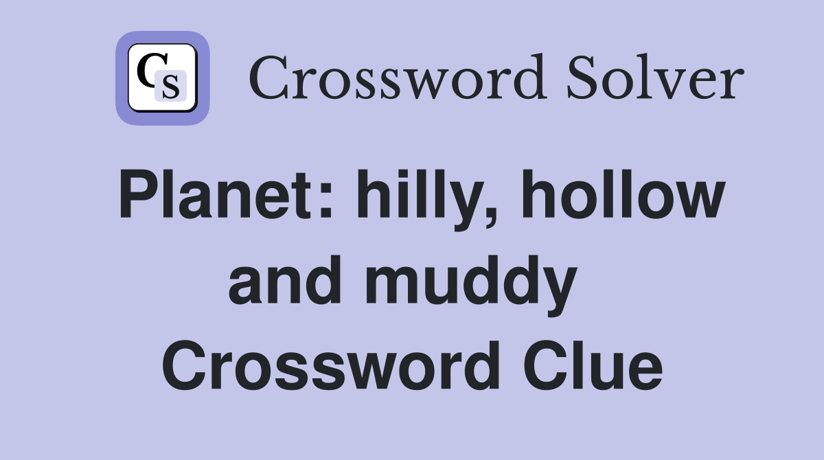 Planet: hilly, hollow and muddy  Crossword Clue
