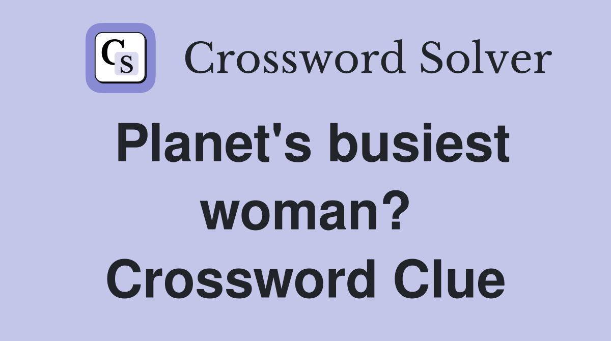 Planet's busiest woman? Crossword Clue