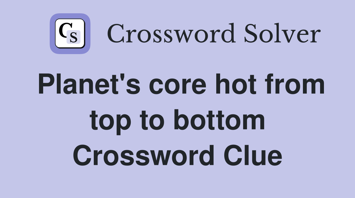 Planet's core hot from top to bottom Crossword Clue