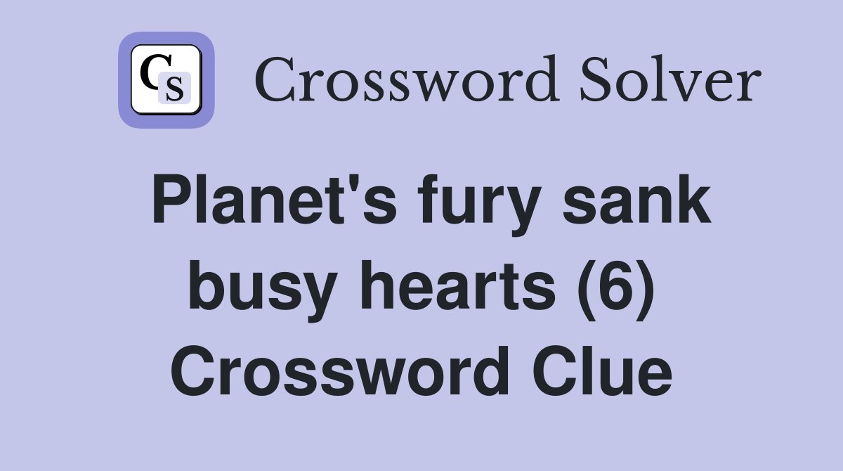 Planet's fury sank busy hearts (6) Crossword Clue