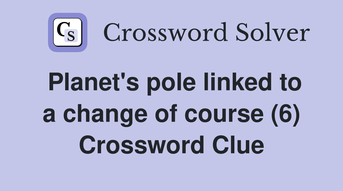 Planet's pole linked to a change of course (6) Crossword Clue
