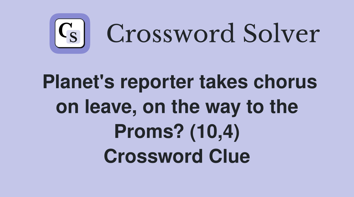 Planet's reporter takes chorus on leave, on the way to the Proms? (10,4) Crossword Clue
