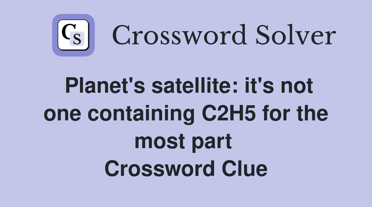 Planet's satellite: it's not one containing C2H5 for the most part  Crossword Clue