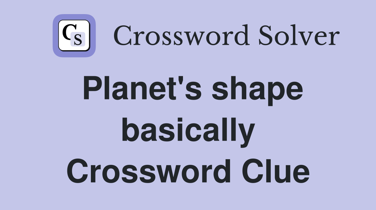 Planet's shape basically Crossword Clue