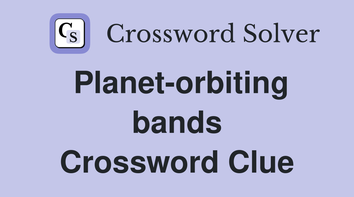 Planet-orbiting bands Crossword Clue