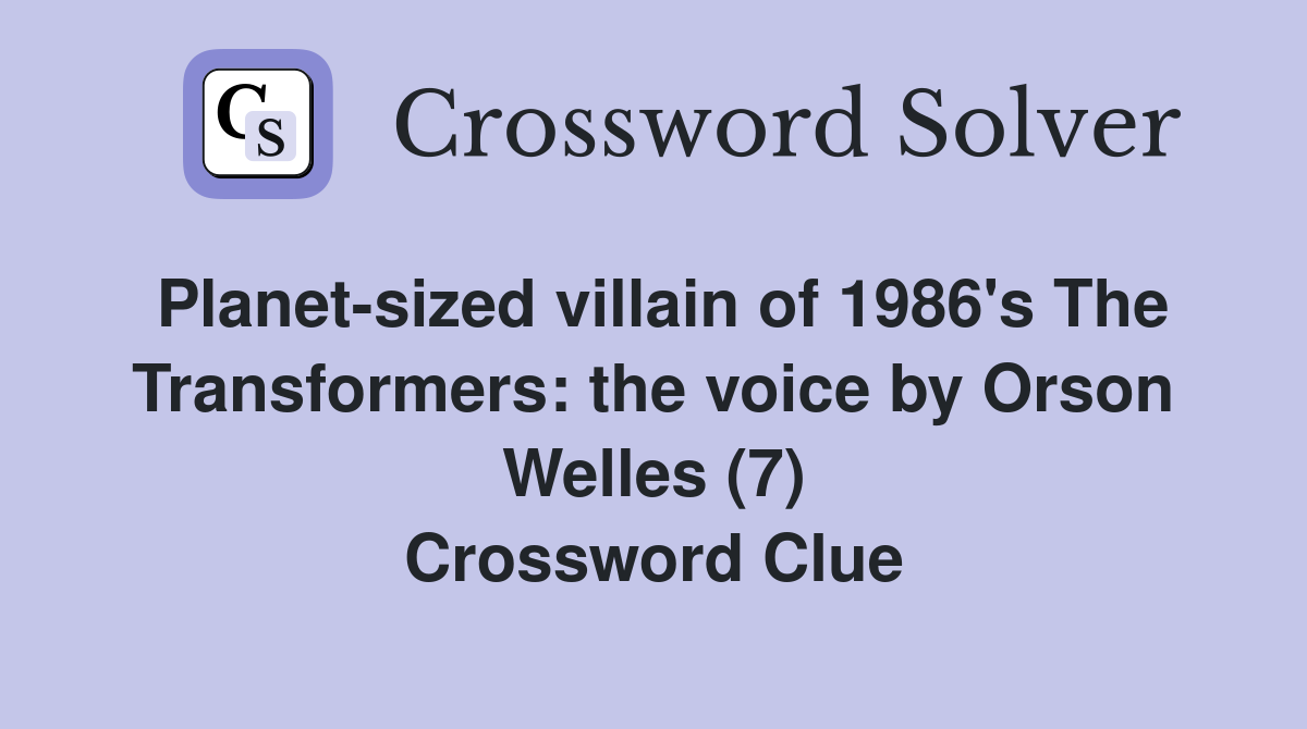Planet-sized villain of 1986's The Transformers: the voice by Orson Welles (7) Crossword Clue