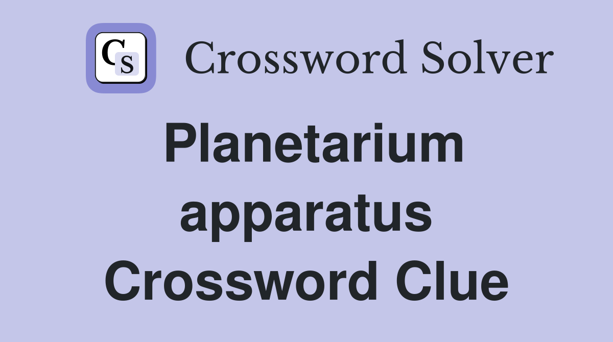 Planetarium apparatus Crossword Clue