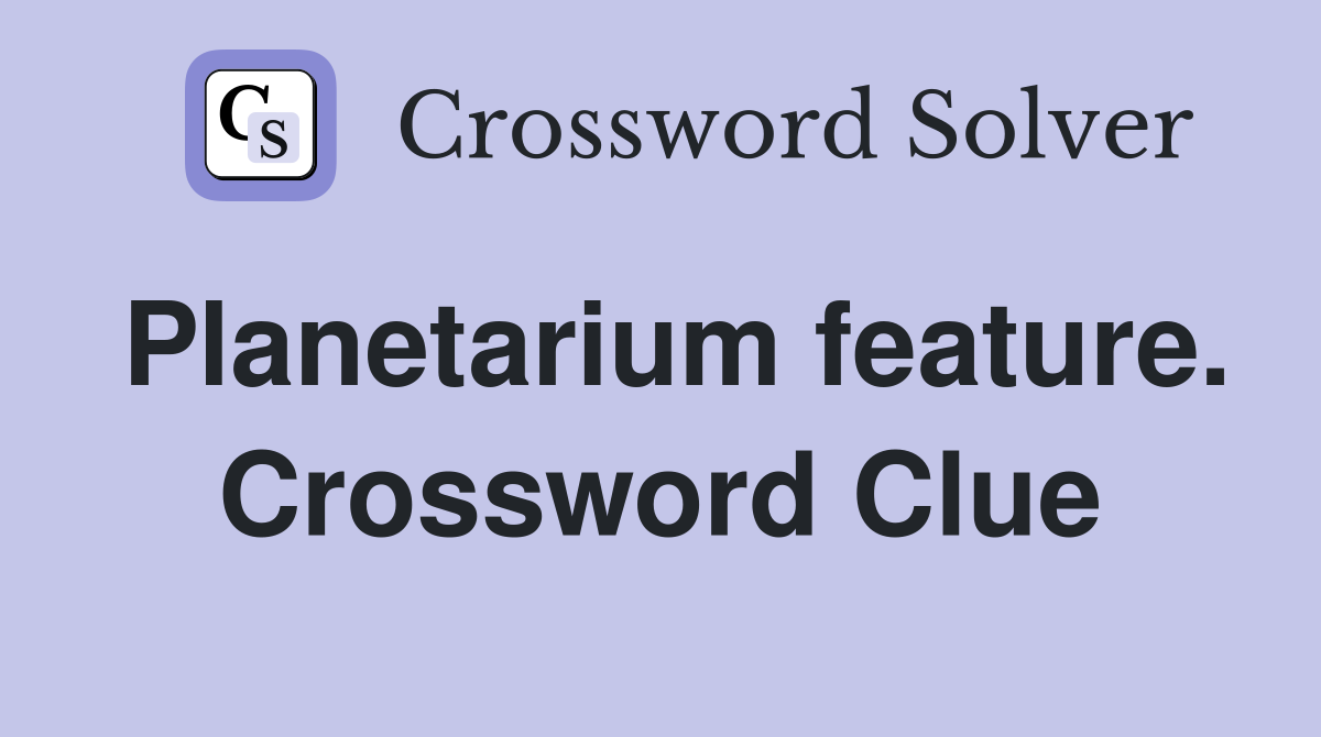 Planetarium feature. Crossword Clue