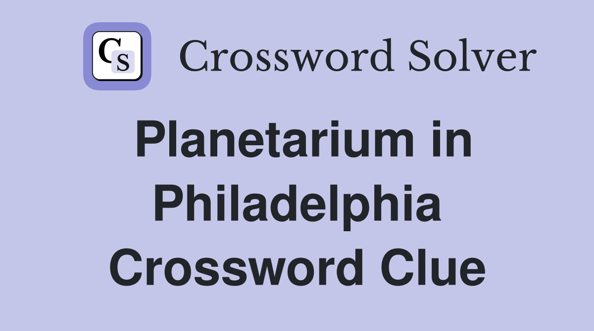 Planetarium in Philadelphia Crossword Clue