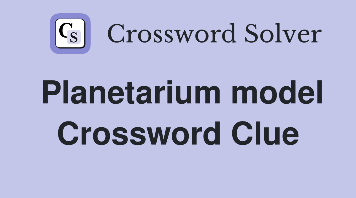 Planetarium model Crossword Clue