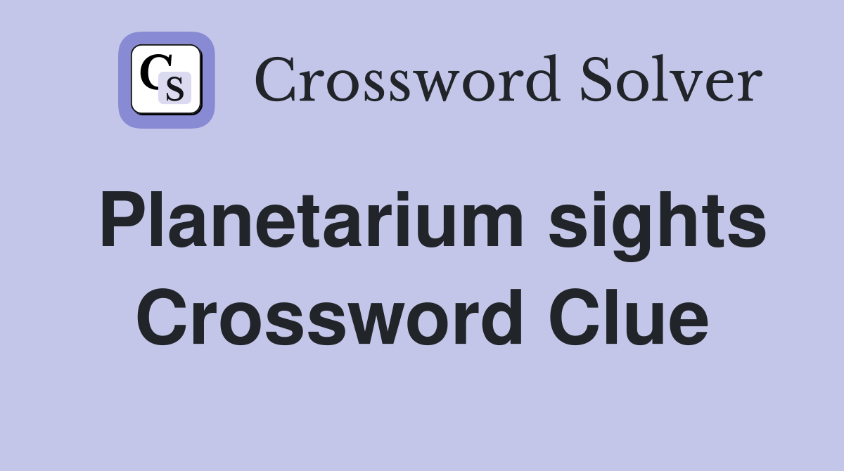 Planetarium sights Crossword Clue