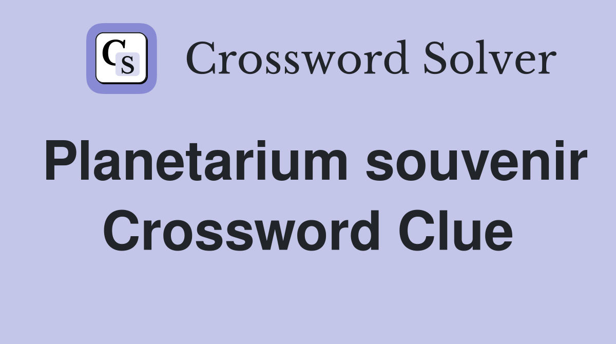Planetarium souvenir Crossword Clue
