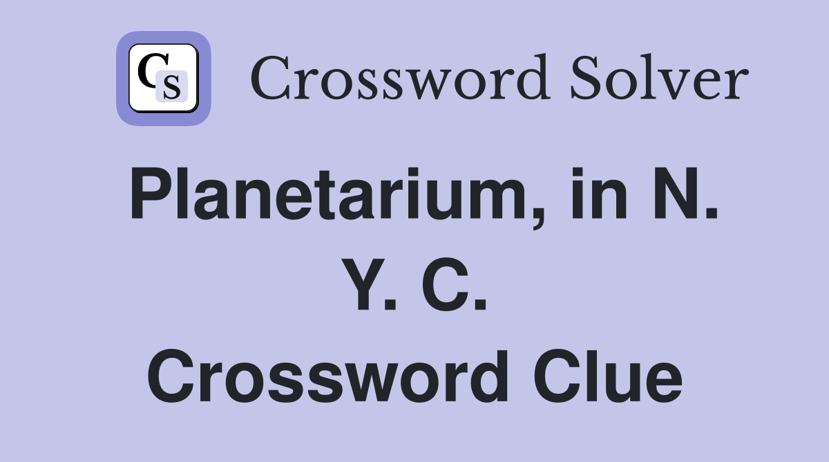 Planetarium, in N. Y. C. Crossword Clue