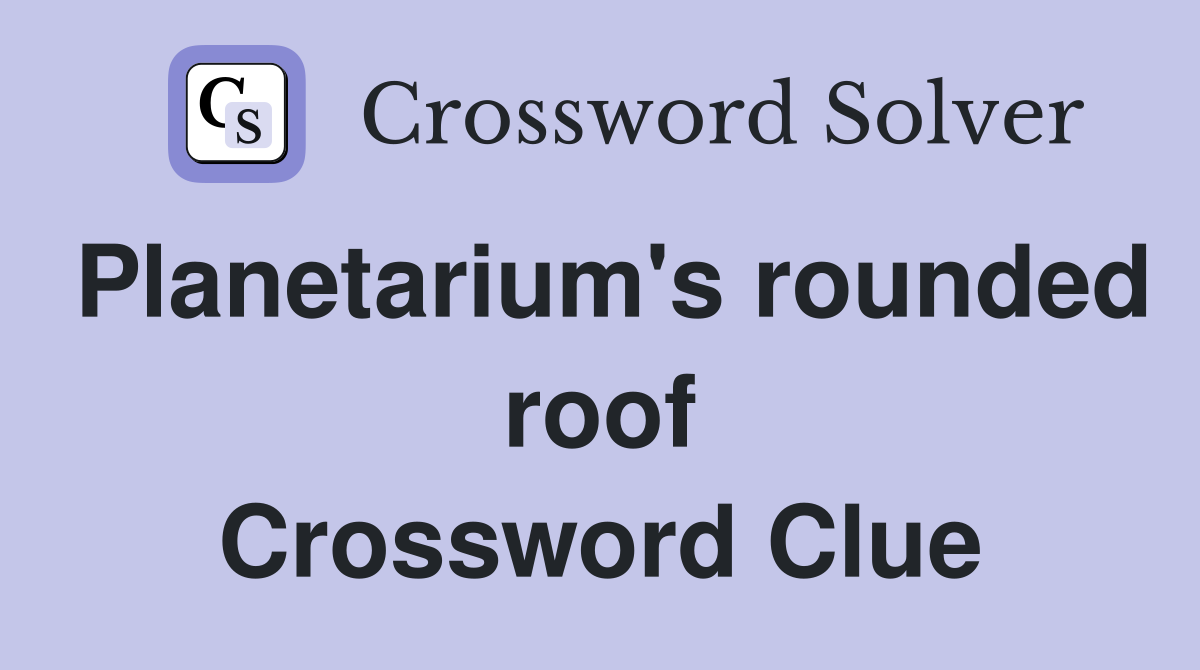 Planetarium's rounded roof Crossword Clue