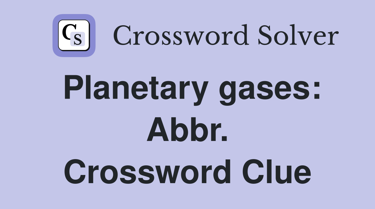 Planetary gases: Abbr. Crossword Clue