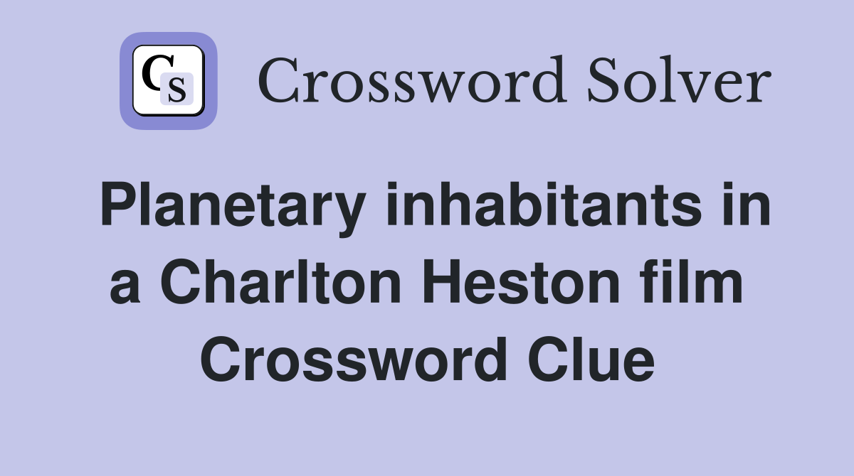 Planetary inhabitants in a Charlton Heston film Crossword Clue