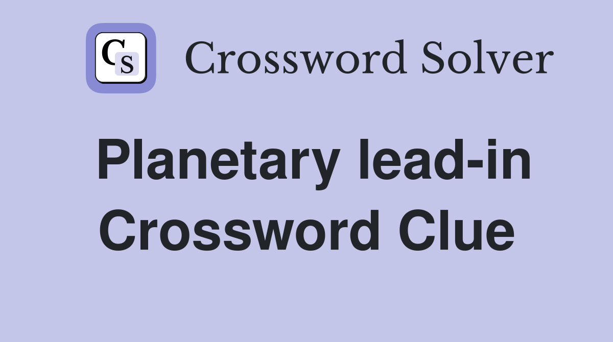 Planetary lead-in Crossword Clue