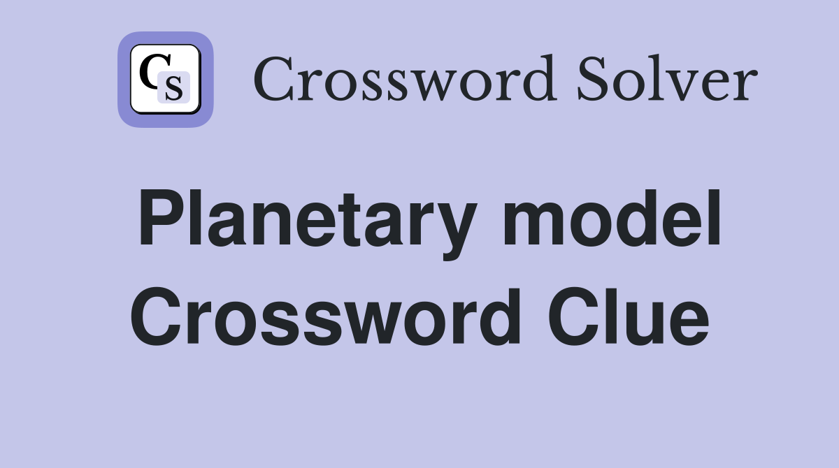Planetary model Crossword Clue