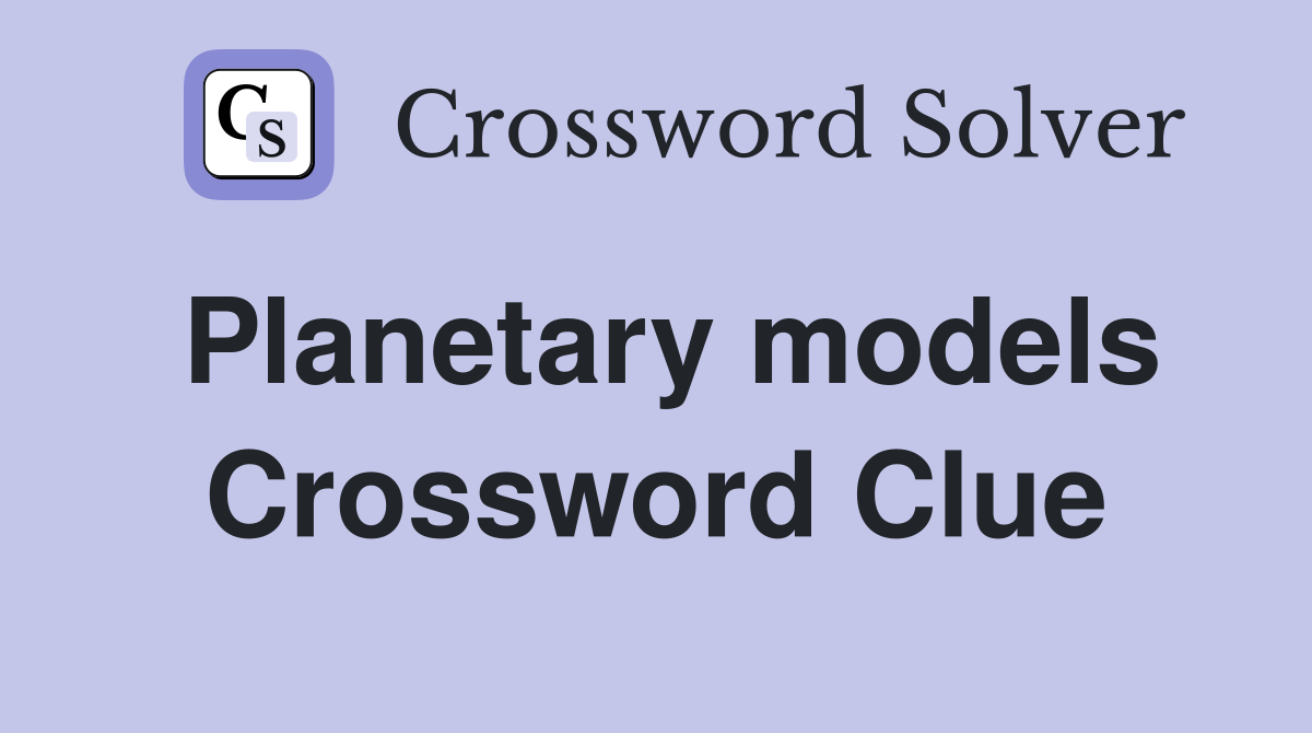 Planetary models Crossword Clue