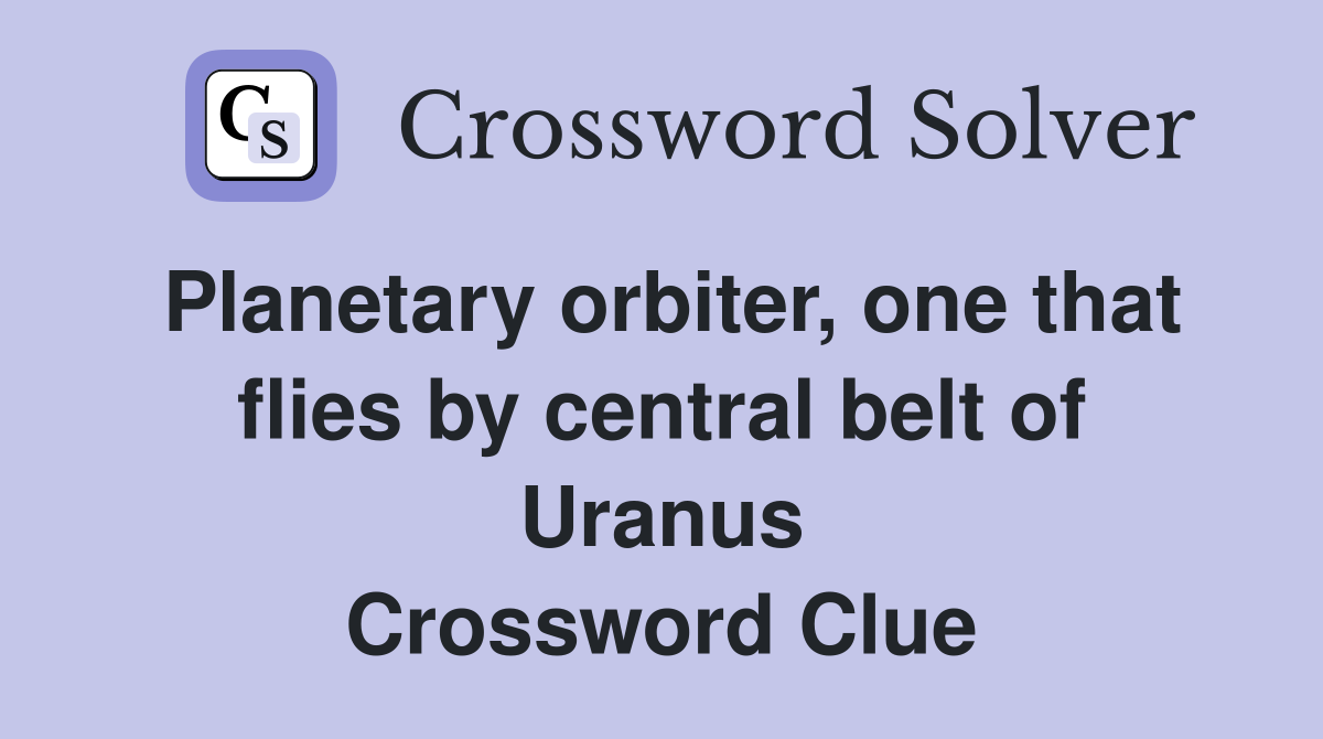 Planetary orbiter, one that flies by central belt of Uranus Crossword Clue