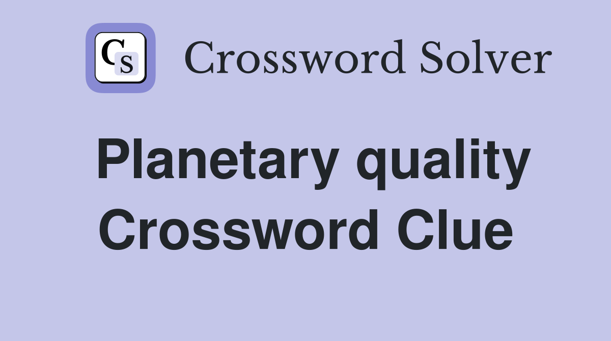 Planetary quality Crossword Clue