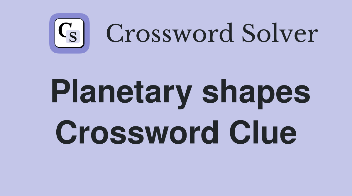 Planetary shapes Crossword Clue
