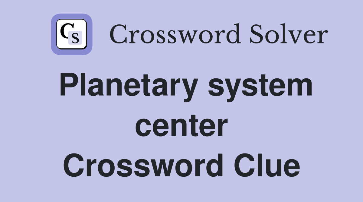Planetary system center Crossword Clue