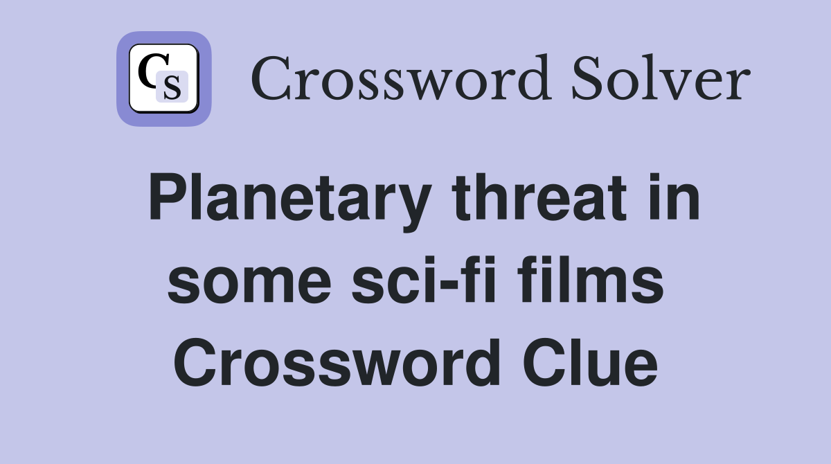 Planetary threat in some sci-fi films Crossword Clue
