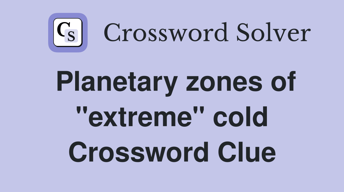 Planetary zones of "extreme" cold Crossword Clue