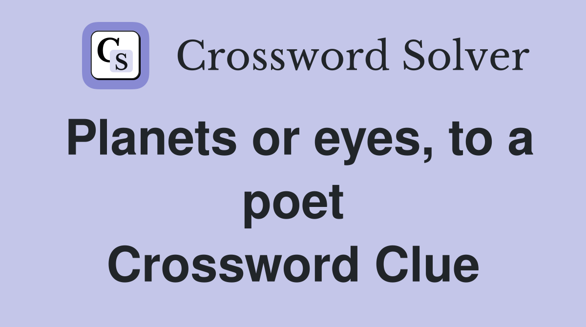 Planets or eyes, to a poet Crossword Clue