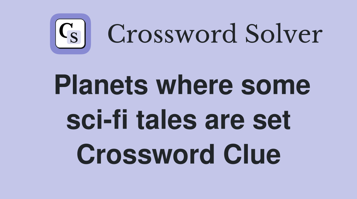 Planets where some sci-fi tales are set Crossword Clue