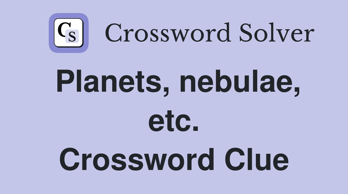 Planets, nebulae, etc. Crossword Clue