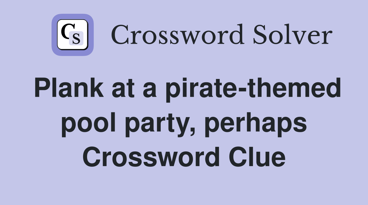 Plank at a pirate-themed pool party, perhaps Crossword Clue
