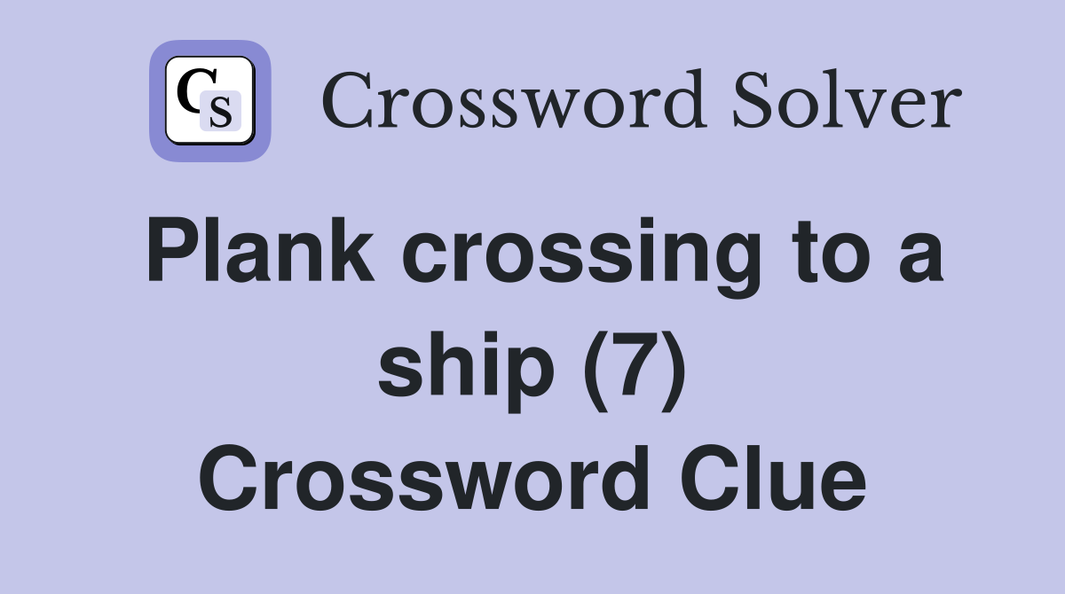 Plank crossing to a ship (7) Crossword Clue