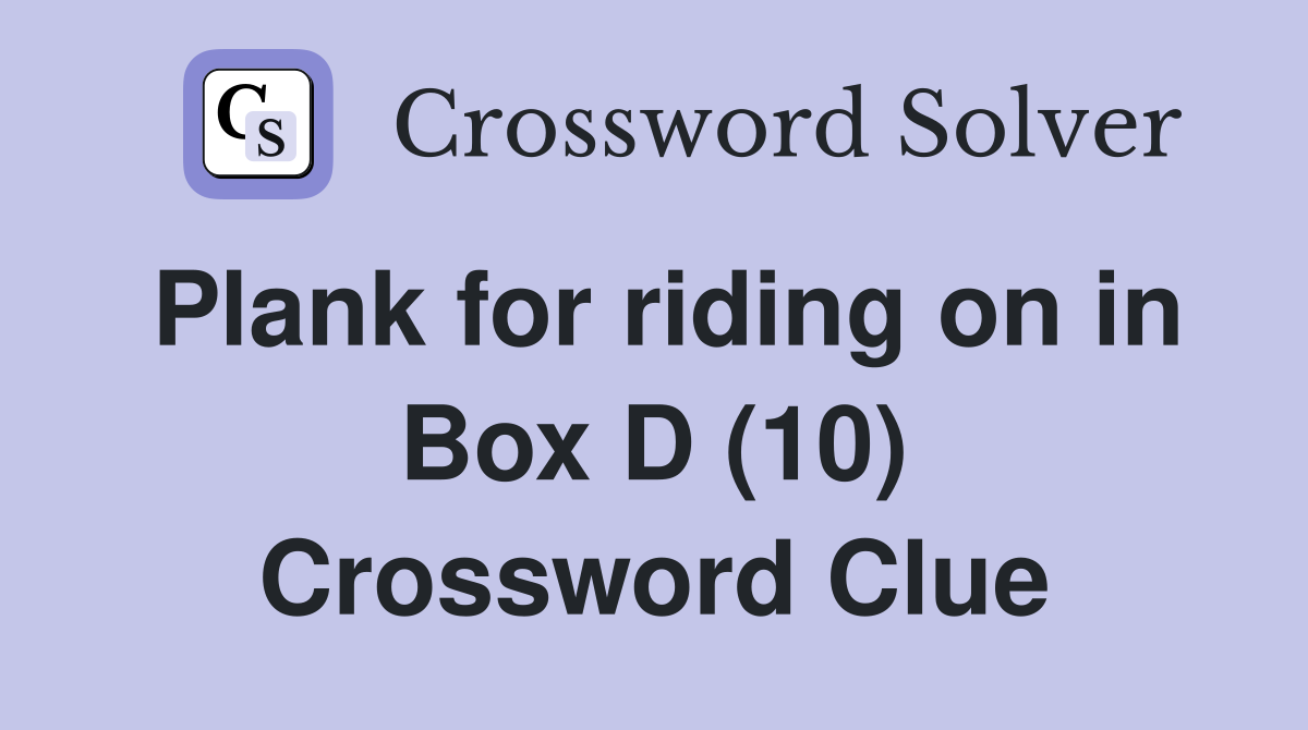 Plank for riding on in Box D (10) Crossword Clue