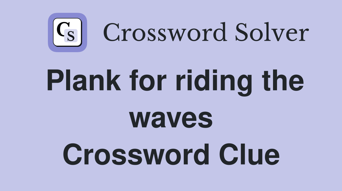 Plank for riding the waves Crossword Clue