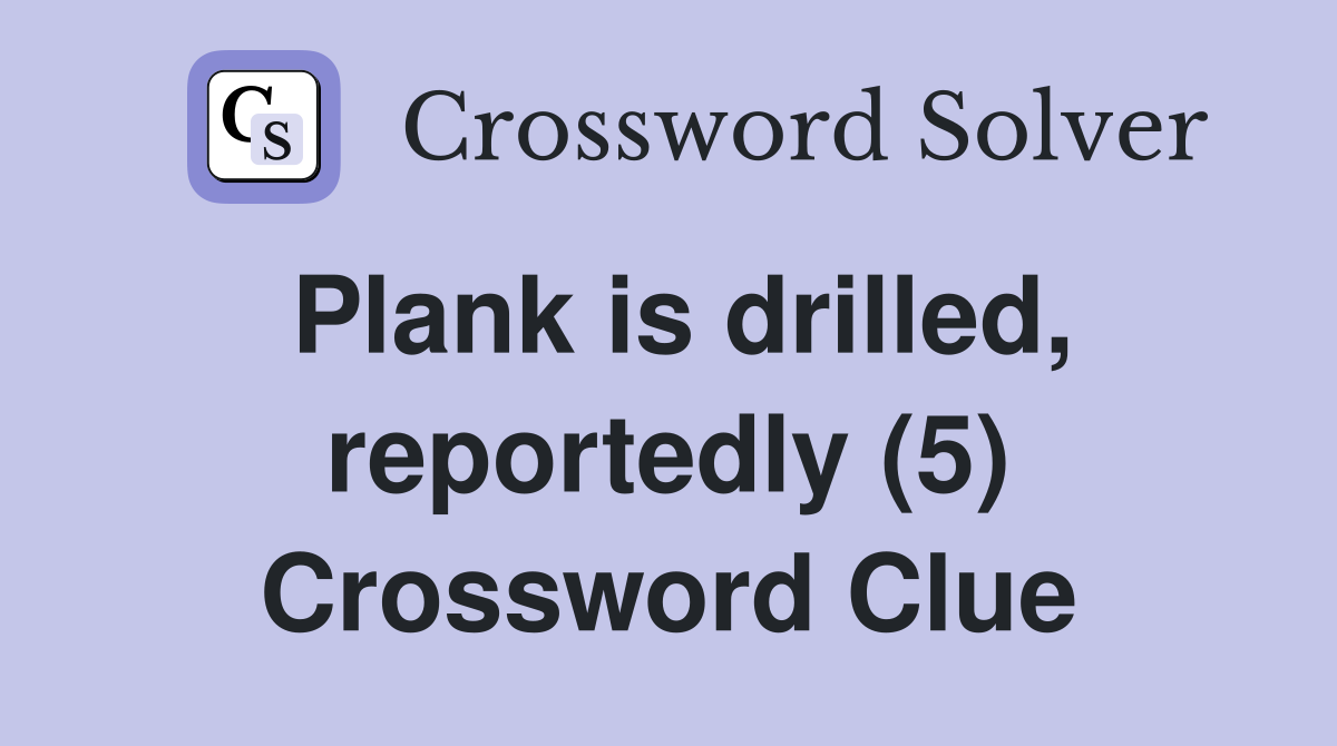 Plank is drilled, reportedly (5) Crossword Clue
