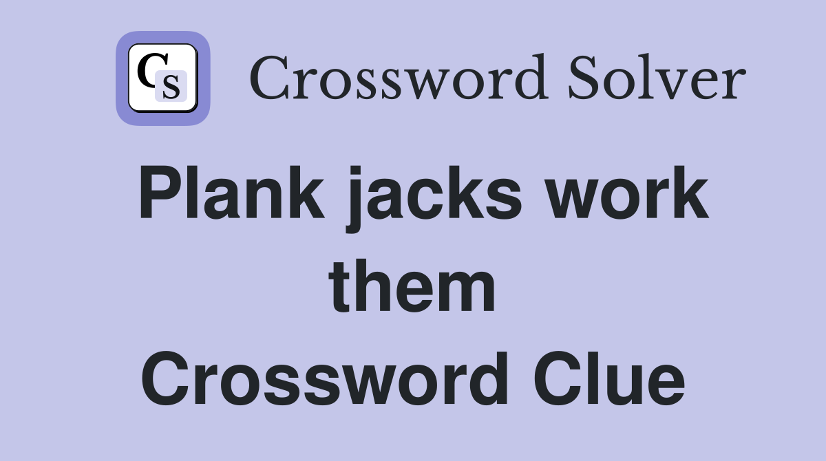 Plank jacks work them Crossword Clue