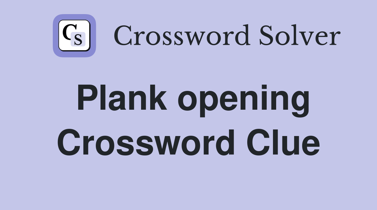 Plank opening Crossword Clue