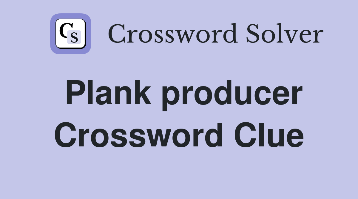 Plank producer Crossword Clue