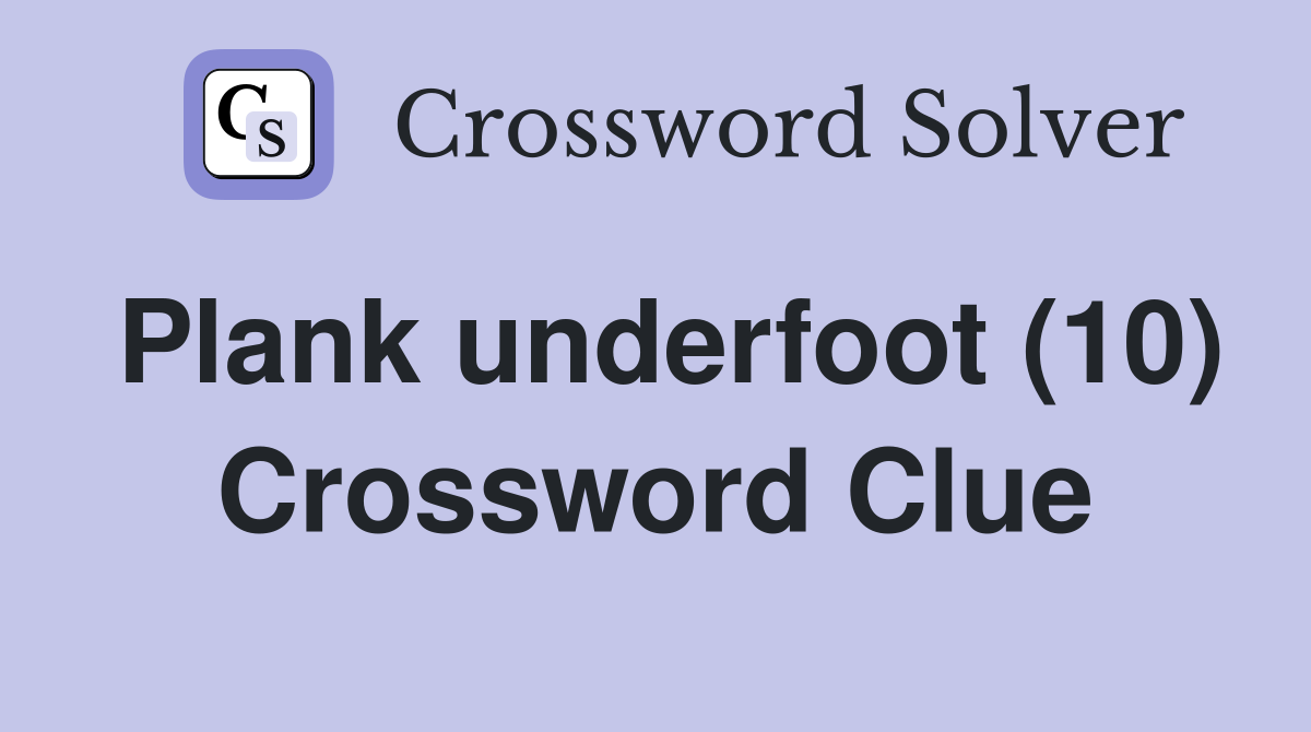 Plank underfoot (10) Crossword Clue