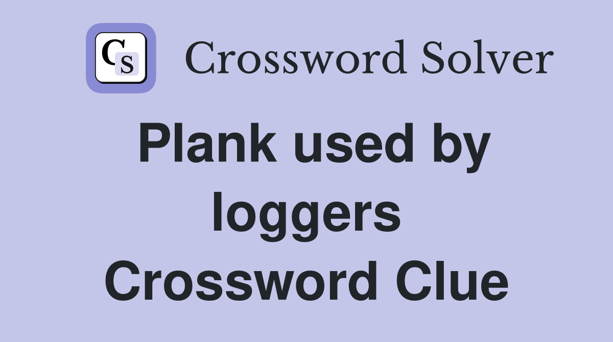 Plank used by loggers Crossword Clue