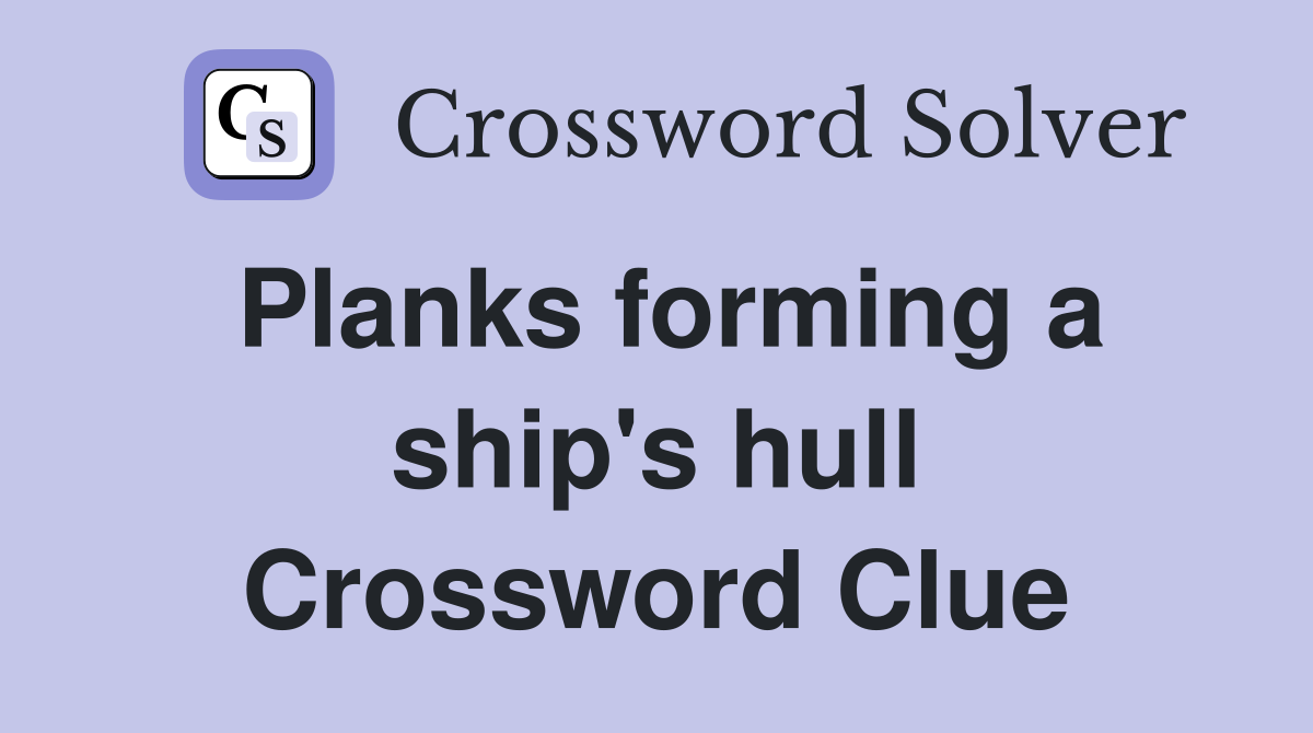 Planks forming a ship's hull Crossword Clue