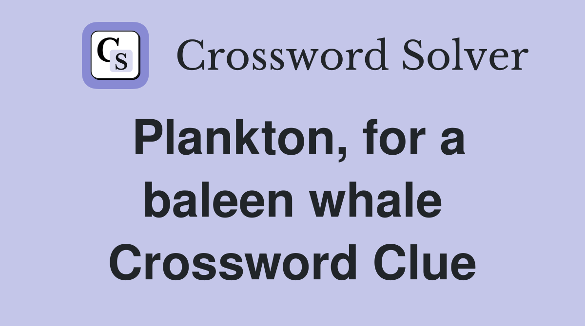 Plankton, for a baleen whale Crossword Clue
